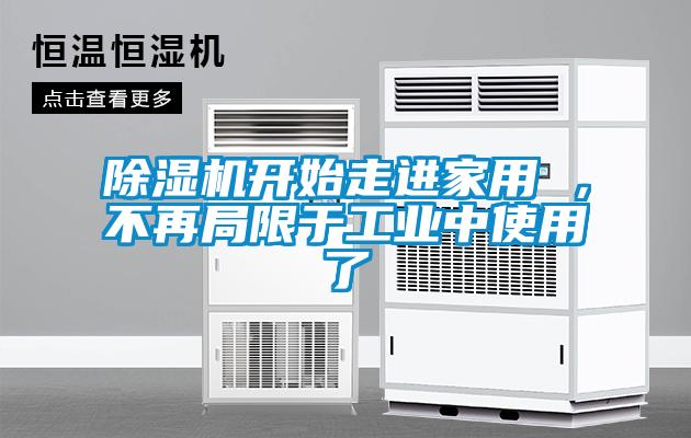 除濕機(jī)開始走進(jìn)家用 ，不再局限于工業(yè)中使用了
