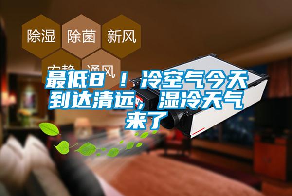 最低8℃！冷空氣今天到達清遠，濕冷天氣來了
