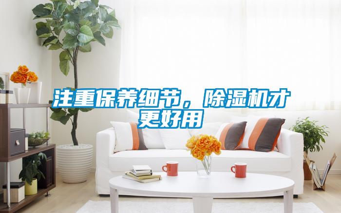 注重保養(yǎng)細(xì)節(jié)，除濕機(jī)才更好用