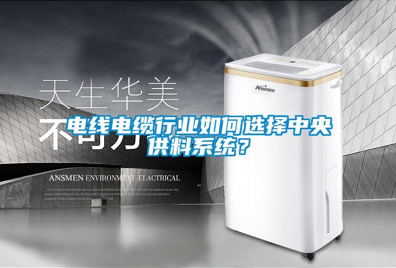 電線電纜行業(yè)如何選擇中央供料系統(tǒng)？