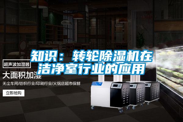 知識：轉(zhuǎn)輪除濕機在潔凈室行業(yè)的應用