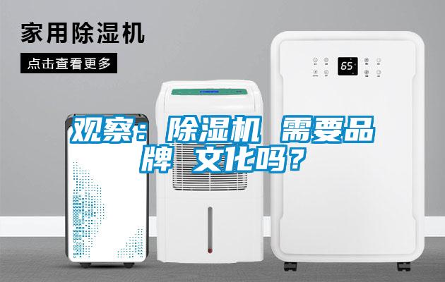 觀察：除濕機(jī) 需要品牌 文化嗎？