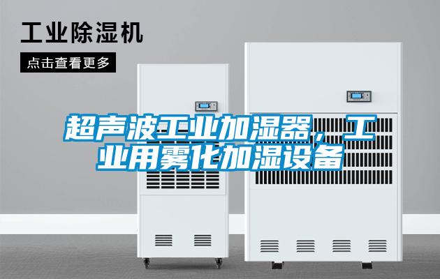 超聲波工業(yè)加濕器，工業(yè)用霧化加濕設(shè)備
