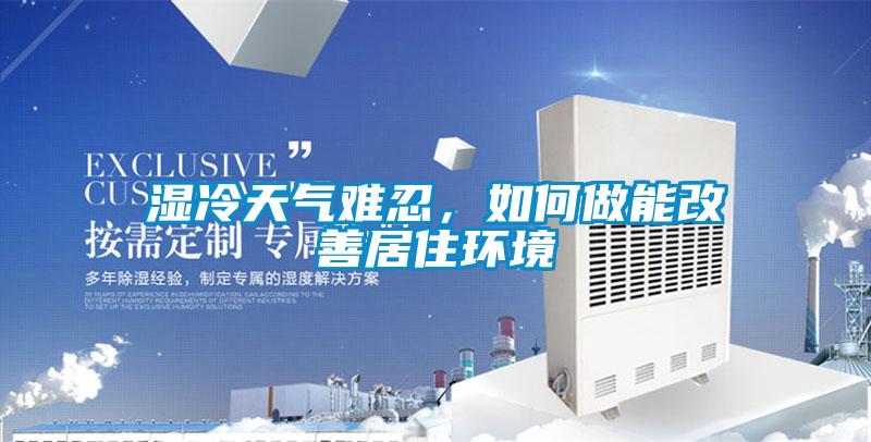 濕冷天氣難忍，如何做能改善居住環(huán)境