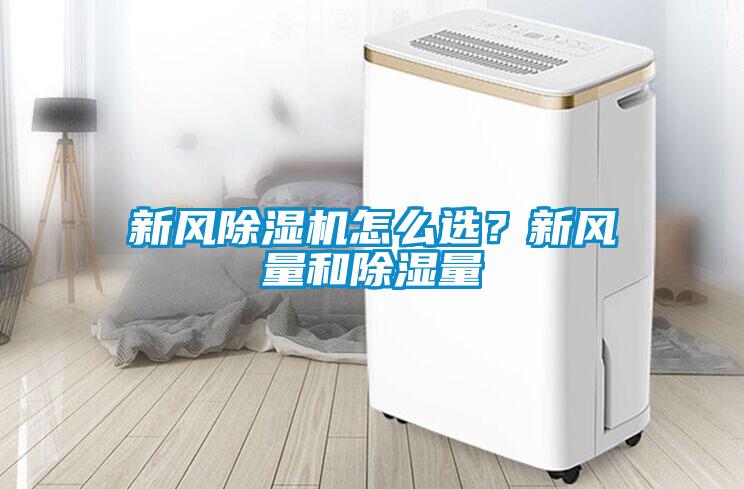 新風(fēng)除濕機(jī)怎么選？新風(fēng)量和除濕量