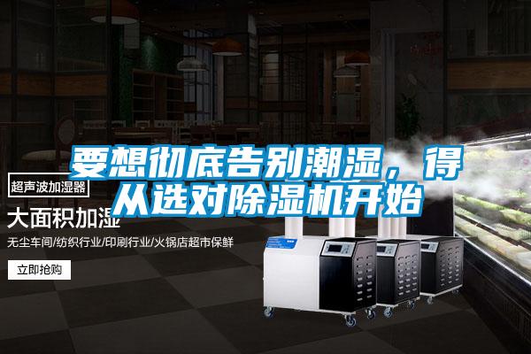 要想徹底告別潮濕，得從選對(duì)除濕機(jī)開(kāi)始