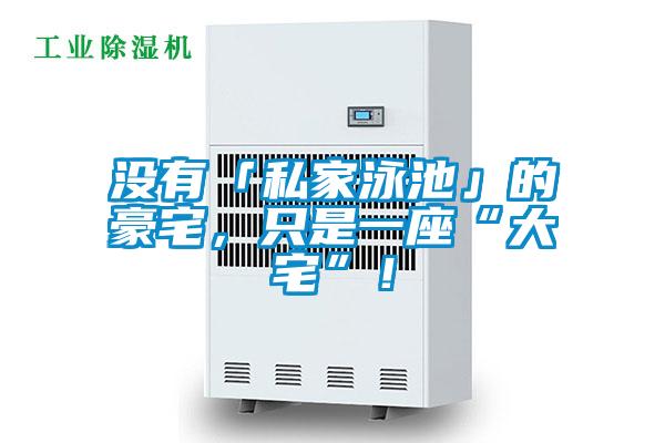 沒有「私家泳池」的豪宅，只是一座“大宅”！