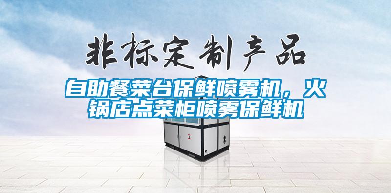 自助餐菜臺保鮮噴霧機(jī)，火鍋店點菜柜噴霧保鮮機(jī)