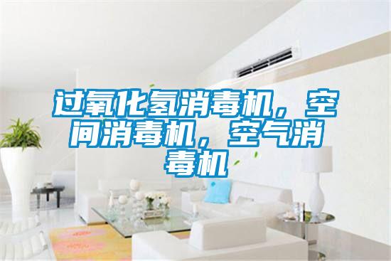 過氧化氫消毒機(jī)，空間消毒機(jī)，空氣消毒機(jī)