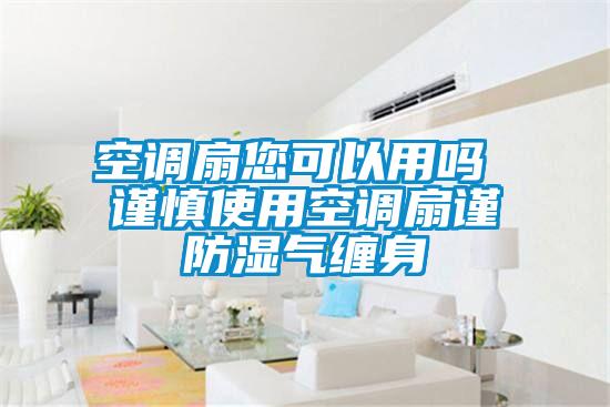 空調(diào)扇您可以用嗎 謹(jǐn)慎使用空調(diào)扇謹(jǐn)防濕氣纏身