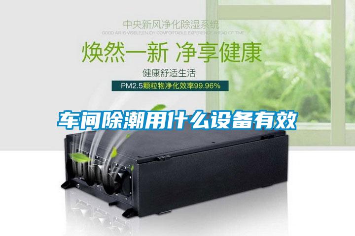 車(chē)間除潮用什么設(shè)備有效