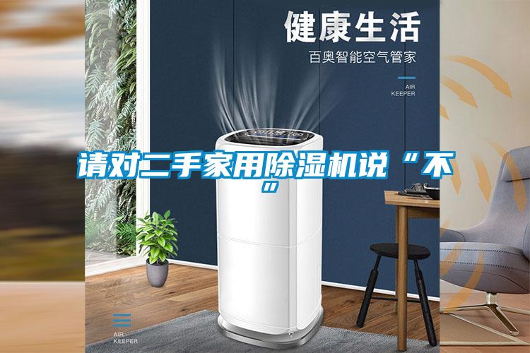 請對二手家用除濕機(jī)說“不”