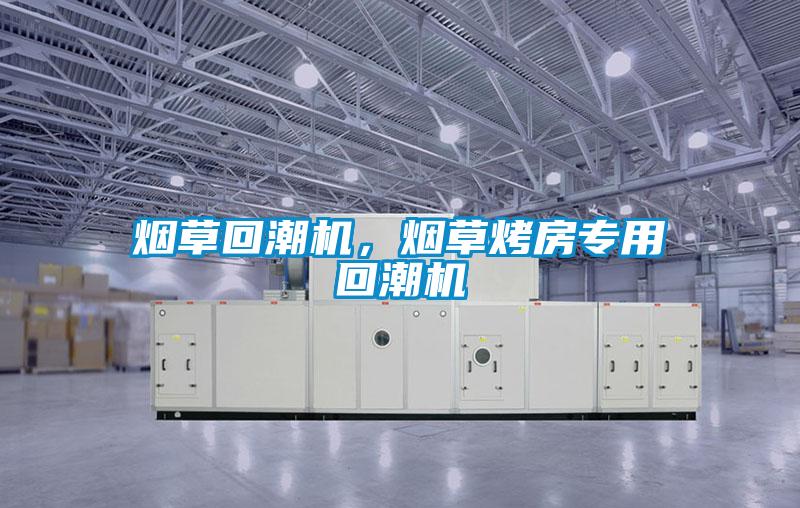 煙草回潮機，煙草烤房專用回潮機