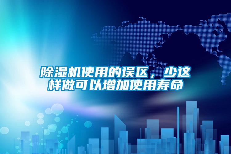 除濕機(jī)使用的誤區(qū)，少這樣做可以增加使用壽命