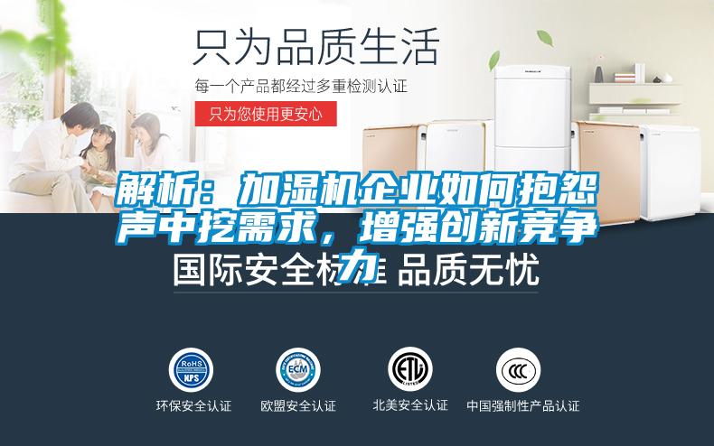 解析：加濕機(jī)企業(yè)如何抱怨聲中挖需求，增強(qiáng)創(chuàng)新競爭力