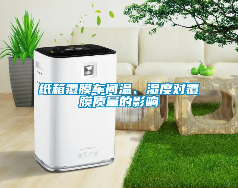 紙箱覆膜車間溫、濕度對(duì)覆膜質(zhì)量的影響