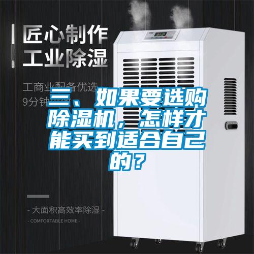 三、如果要選購(gòu)除濕機(jī)，怎樣才能買到適合自己的？