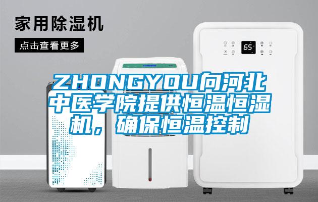 ZHONGYOU向河北中醫(yī)學(xué)院提供恒溫恒濕機(jī)，確保恒溫控制