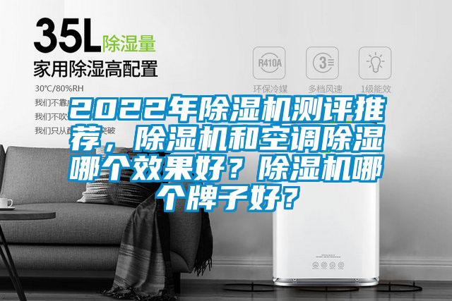 2022年除濕機測評推薦，除濕機和空調(diào)除濕哪個效果好？除濕機哪個牌子好？