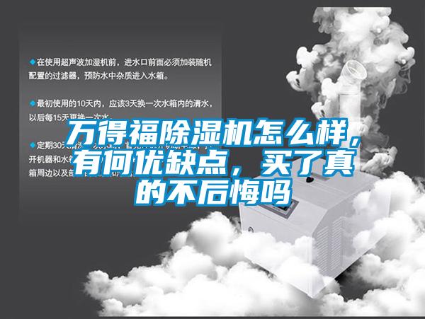 萬得福除濕機怎么樣，有何優(yōu)缺點，買了真的不后悔嗎