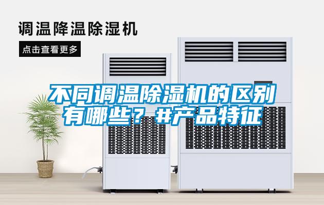 不同調(diào)溫除濕機(jī)的區(qū)別有哪些？#產(chǎn)品特征
