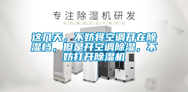 這幾天，不妨將空調(diào)開在除濕檔，但是開空調(diào)除濕，不妨打開除濕機(jī)