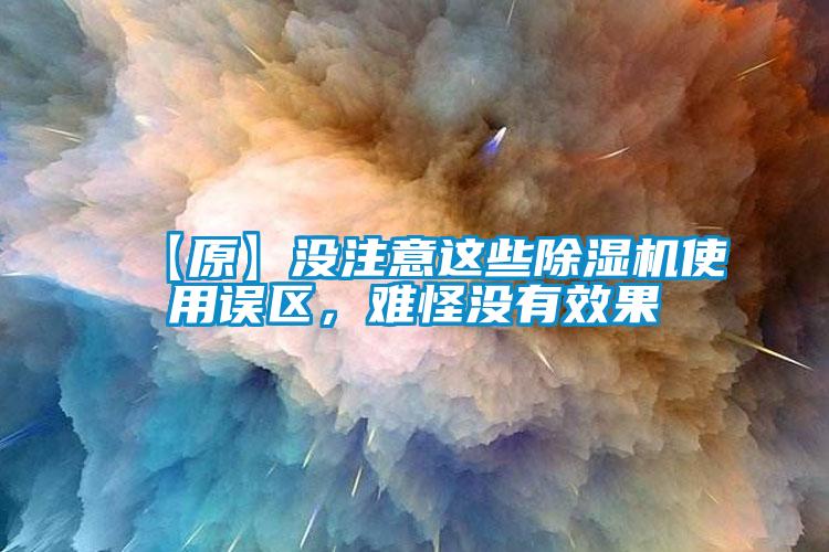 【原】沒注意這些除濕機(jī)使用誤區(qū)，難怪沒有效果