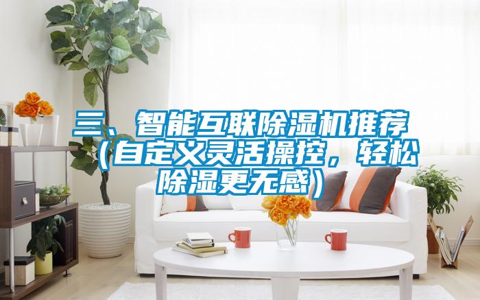 三、智能互聯(lián)除濕機(jī)推薦（自定義靈活操控，輕松除濕更無感）