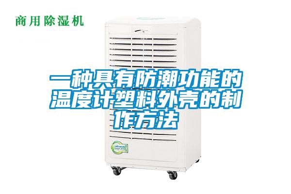 一種具有防潮功能的溫度計(jì)塑料外殼的制作方法