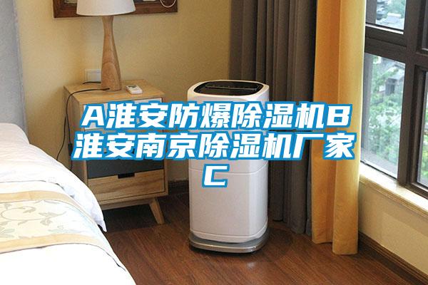 A淮安防爆除濕機B淮安南京除濕機廠家C