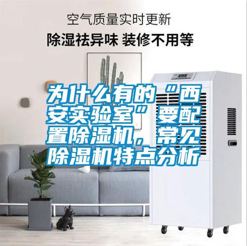 為什么有的“西安實(shí)驗(yàn)室”要配置除濕機(jī)，常見除濕機(jī)特點(diǎn)分析