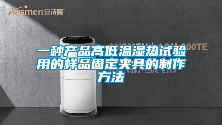 一種產(chǎn)品高低溫濕熱試驗用的樣品固定夾具的制作方法