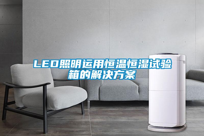 LED照明運用恒溫恒濕試驗箱的解決方案