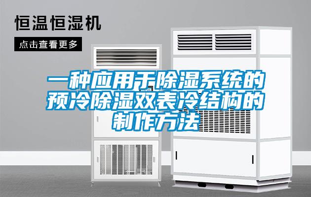 一種應(yīng)用于除濕系統(tǒng)的預冷除濕雙表冷結(jié)構(gòu)的制作方法