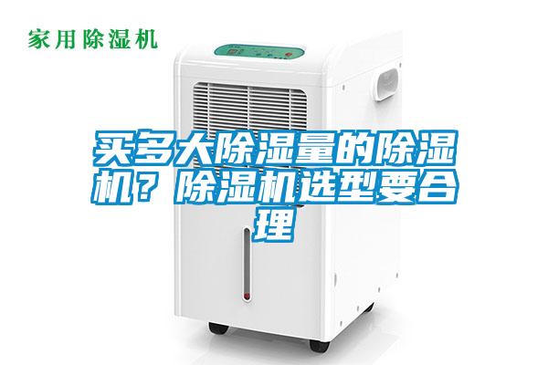 買多大除濕量的除濕機(jī)？除濕機(jī)選型要合理