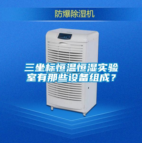 三坐標(biāo)恒溫恒濕實驗室有那些設(shè)備組成？