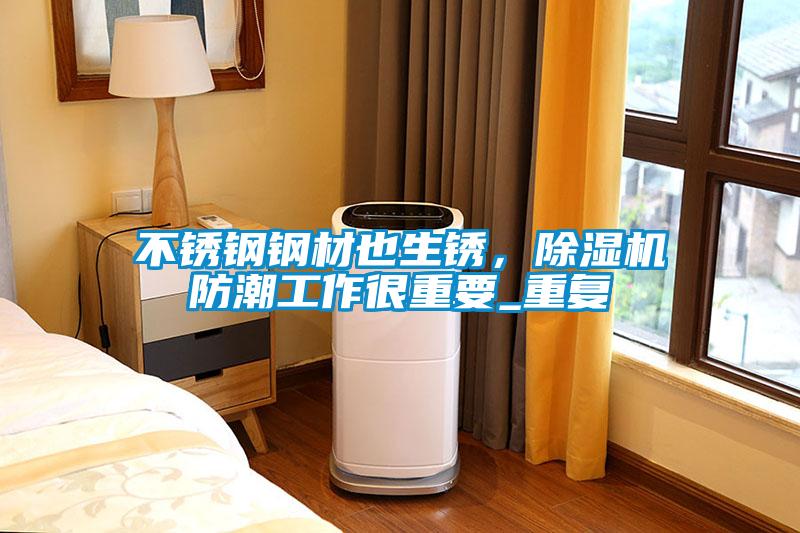 不銹鋼鋼材也生銹，除濕機(jī)防潮工作很重要_重復(fù)