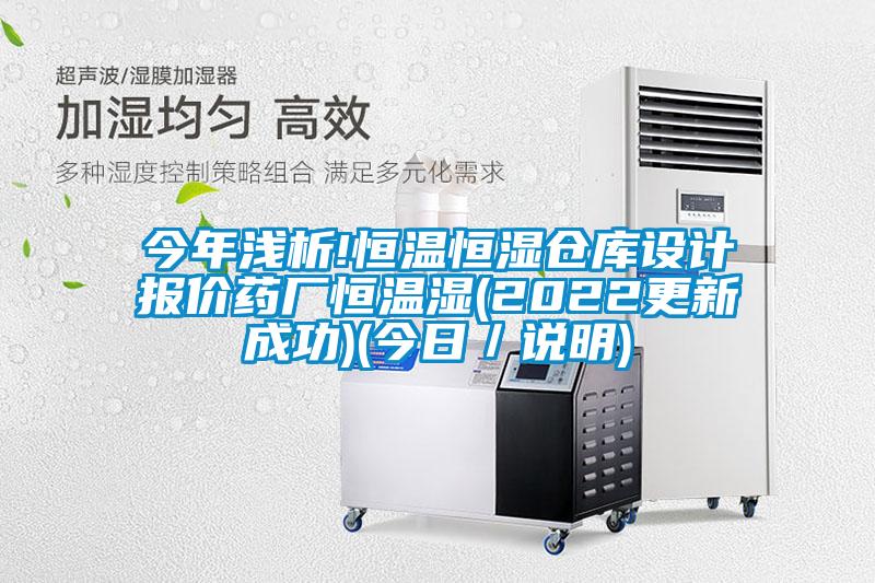 今年淺析!恒溫恒濕倉(cāng)庫(kù)設(shè)計(jì)報(bào)價(jià)藥廠恒溫濕(2022更新成功)(今日／說明)