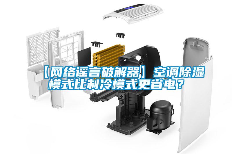【網(wǎng)絡謠言破解器】空調(diào)除濕模式比制冷模式更省電？