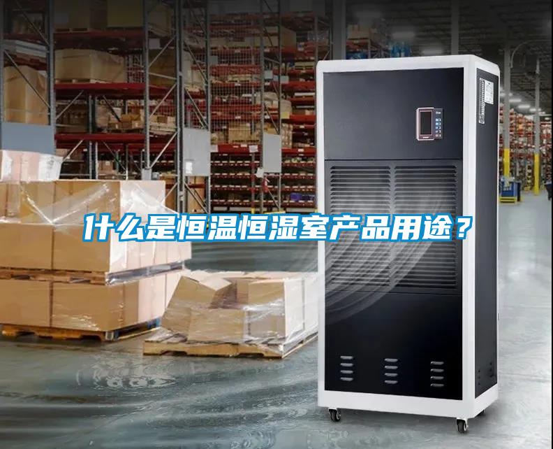 什么是恒溫恒濕室產品用途？