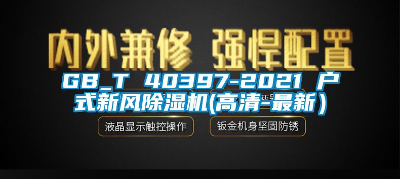 GB_T 40397-2021 戶式新風(fēng)除濕機(jī)(高清-最新）