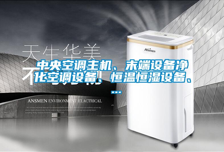 中央空調(diào)主機、末端設(shè)備凈化空調(diào)設(shè)備、恒溫恒濕設(shè)備、 ...