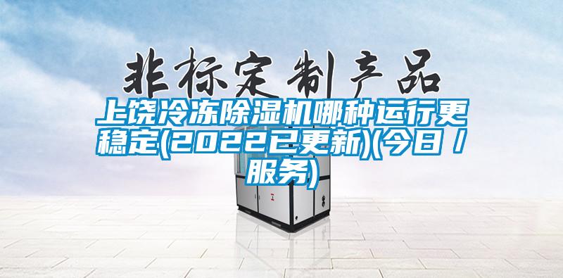 上饒冷凍除濕機哪種運行更穩(wěn)定(2022已更新)(今日／服務)