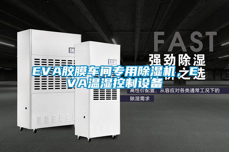 EVA膠膜車間專用除濕機(jī)，EVA溫濕控制設(shè)備