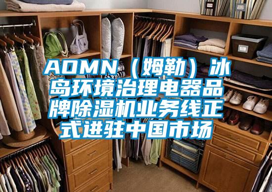 AOMN（姆勒）冰島環(huán)境治理電器品牌除濕機業(yè)務線正式進駐中國市場