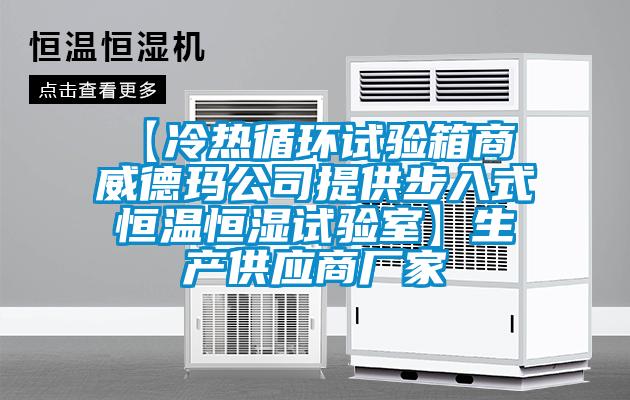 【冷熱循環(huán)試驗(yàn)箱商 威德瑪公司提供步入式恒溫恒濕試驗(yàn)室】生產(chǎn)供應(yīng)商廠家