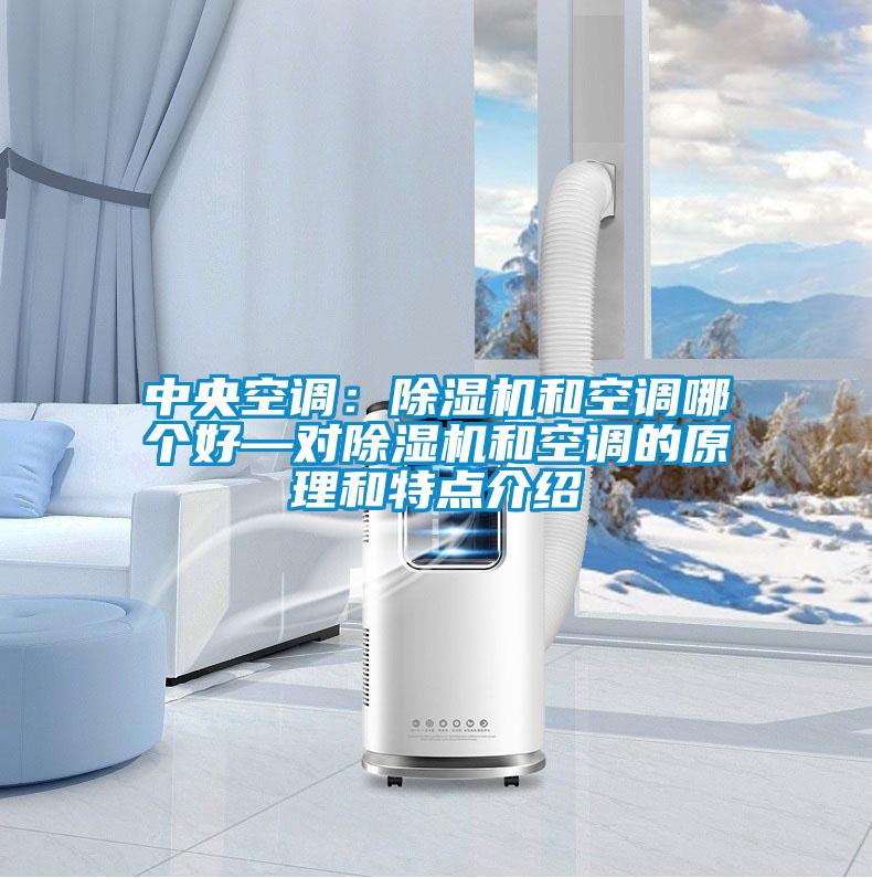 中央空調(diào)：除濕機(jī)和空調(diào)哪個(gè)好—對(duì)除濕機(jī)和空調(diào)的原理和特點(diǎn)介紹
