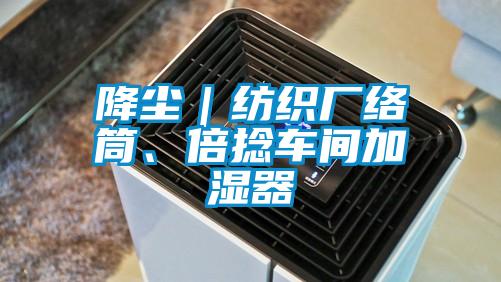 降塵｜紡織廠(chǎng)絡(luò)筒、倍捻車(chē)間加濕器