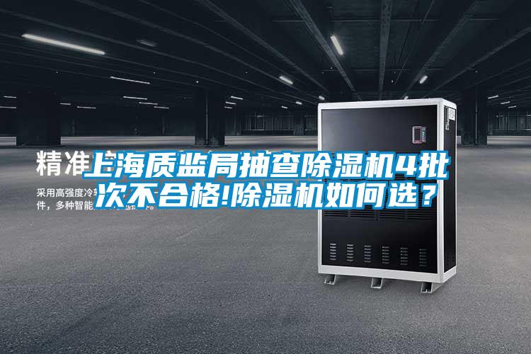 上海質(zhì)監(jiān)局抽查除濕機(jī)4批次不合格!除濕機(jī)如何選？