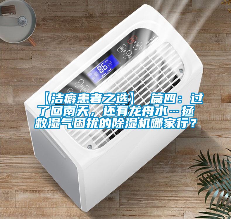 【潔癖患者之選】 篇四：過了回南天，還有龍舟水…拯救濕氣困擾的除濕機(jī)哪家行？